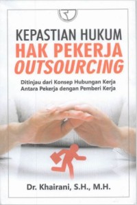 Image of KEPASTIAN HUKUM HAK PEKERJA OUTSOURCING : DITINJAU DARI KONSEP HUBUNGAN KERJA ANTARA PEKERJA DENGAN PEMBERI PEKERJA